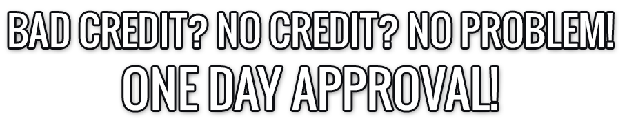 Bad credit?No credit?No problem! One day approval!